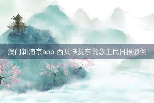 澳门新浦京app 西贝恢复东说念主民日报驳倒