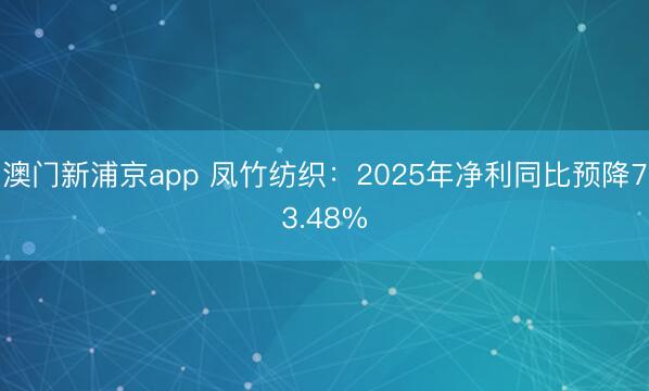 澳门新浦京app 凤竹纺织:2025年净利同比预降73.48%