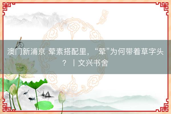 澳门新浦京 荤素搭配里，“荤”为何带着草字头？丨文兴书舍