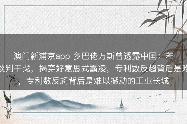 澳门新浦京app 乡巴佬万斯曾透露中国：若是不摄取关税，就谈判干戈，揭穿好意思式霸凌，专利数反超背后是难以撼动的工业长城